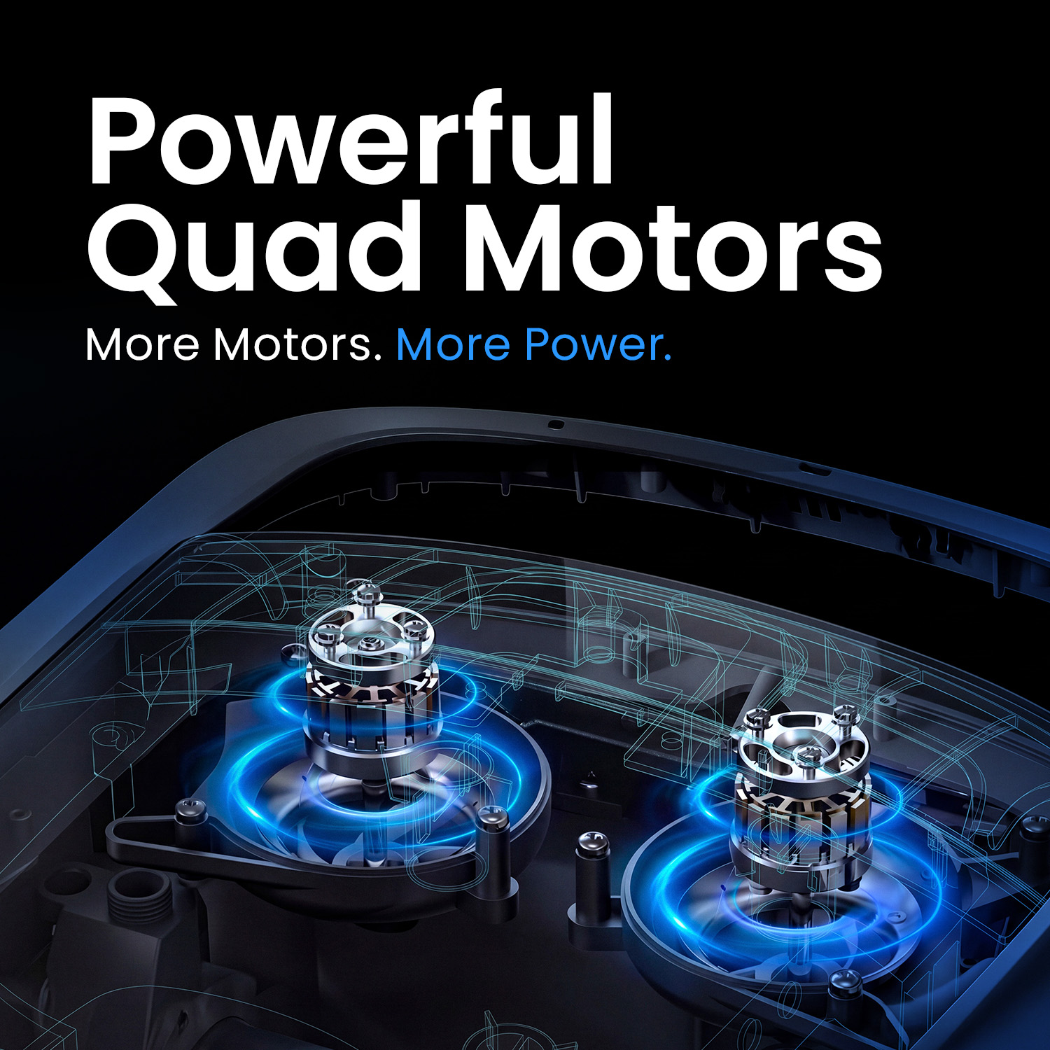 CLEAR S Powerful Quad Motors